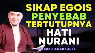 Sikap Egois Yang Menutupi Hati Nurani  ~ Bersama Ustadz #hilmanfauzi #terbaru