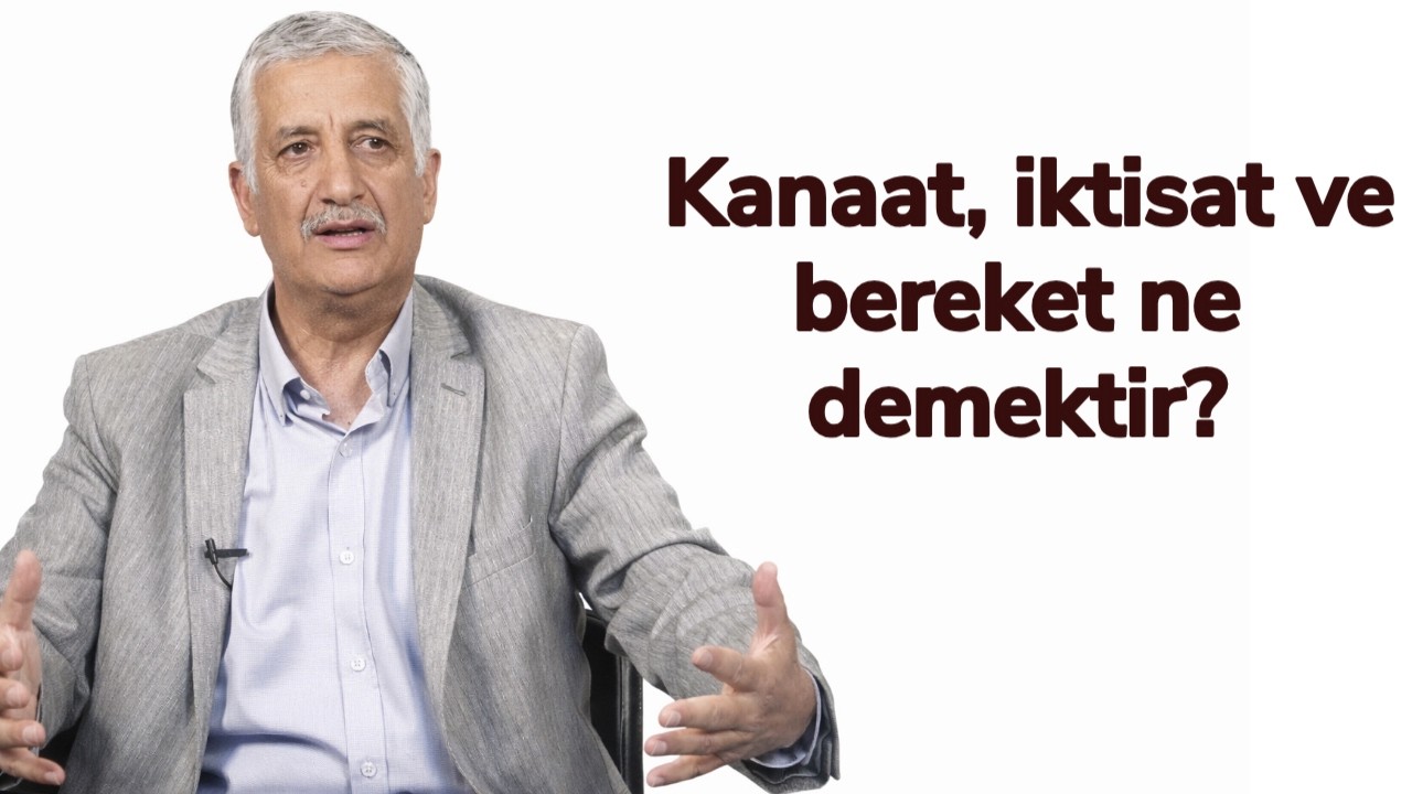 Kanaat, iktisat ve bereket ne demektir, aralarındaki kuvvetli alaka nasıldır? /Ali ÇETİNKAYA