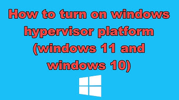 How to turn on windows hypervisor platform (windows 11 and windows 10)