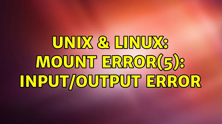 Unix & Linux: mount error(5): Input/output error (2 Solutions!!)