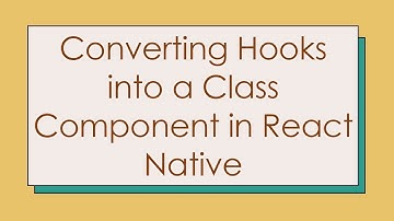Converting Hooks into a Class Component in React Native