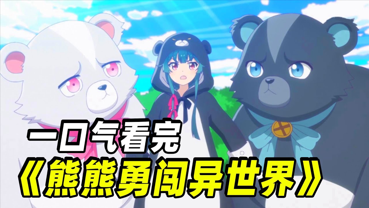 一口气看完【熊熊勇闯异世界】！萌妹子穿越异世界，职业却是“熊”？熊傲天横空出世！