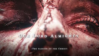 Our Lord Almighty | The passion of the Christ