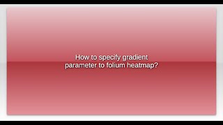 How to specify gradient parameter to folium heatmap?