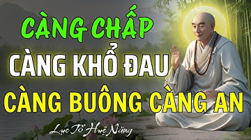 Lục Tổ Huệ Năng: Người Biết Buông Là Người Biết Sống, Càng Chấp Càng Khổ, Càng Buông Càng An