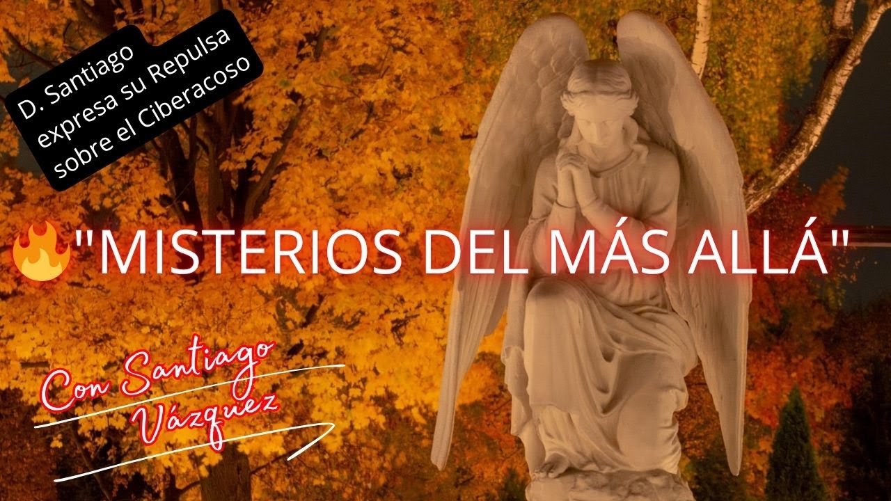 D. Santiago expresa su Repulsa sobre el Ciberacoso / 🔥"MISTERIOS DEL MÁS ALLÁ" (Numerosos Temas)