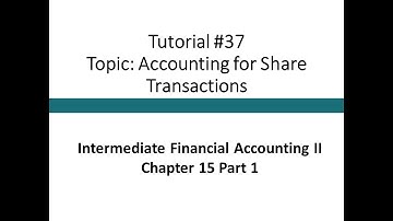 Tutorial - Accounting for Share Transactions (Intermediate Financial Accounting II, Tutorial #37)
