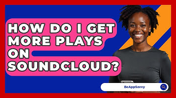 How Do I Get More Plays On SoundCloud? - Be App Savvy