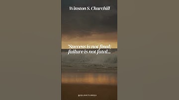 Winston S. Churchill- "Success is not final; failure is not fatal"