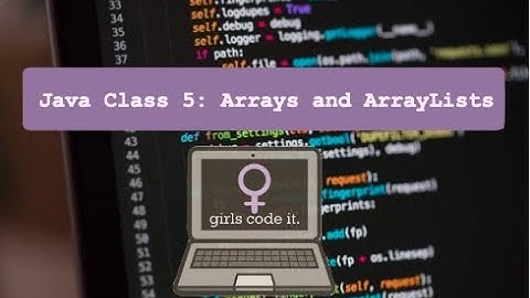 GirlsCodeIt Java Session 3 Lesson 5: Arrays and ArrayLists