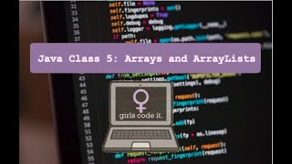 GirlsCodeIt Java Session 3 Lesson 5: Arrays and ArrayLists