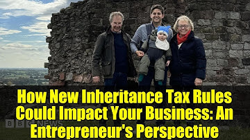 How New Inheritance Tax Rules Could Impact Your Business: An Entrepreneur