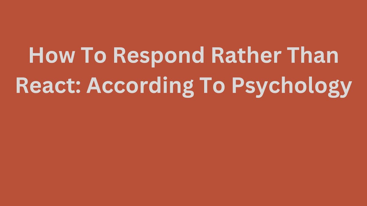 How To Respond Rather Than React: According To Psychology