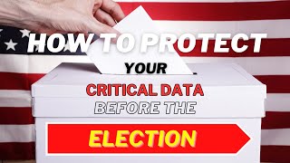 How to Protect Your Critical Data Before, During, and After the US Election with Cybersecurity