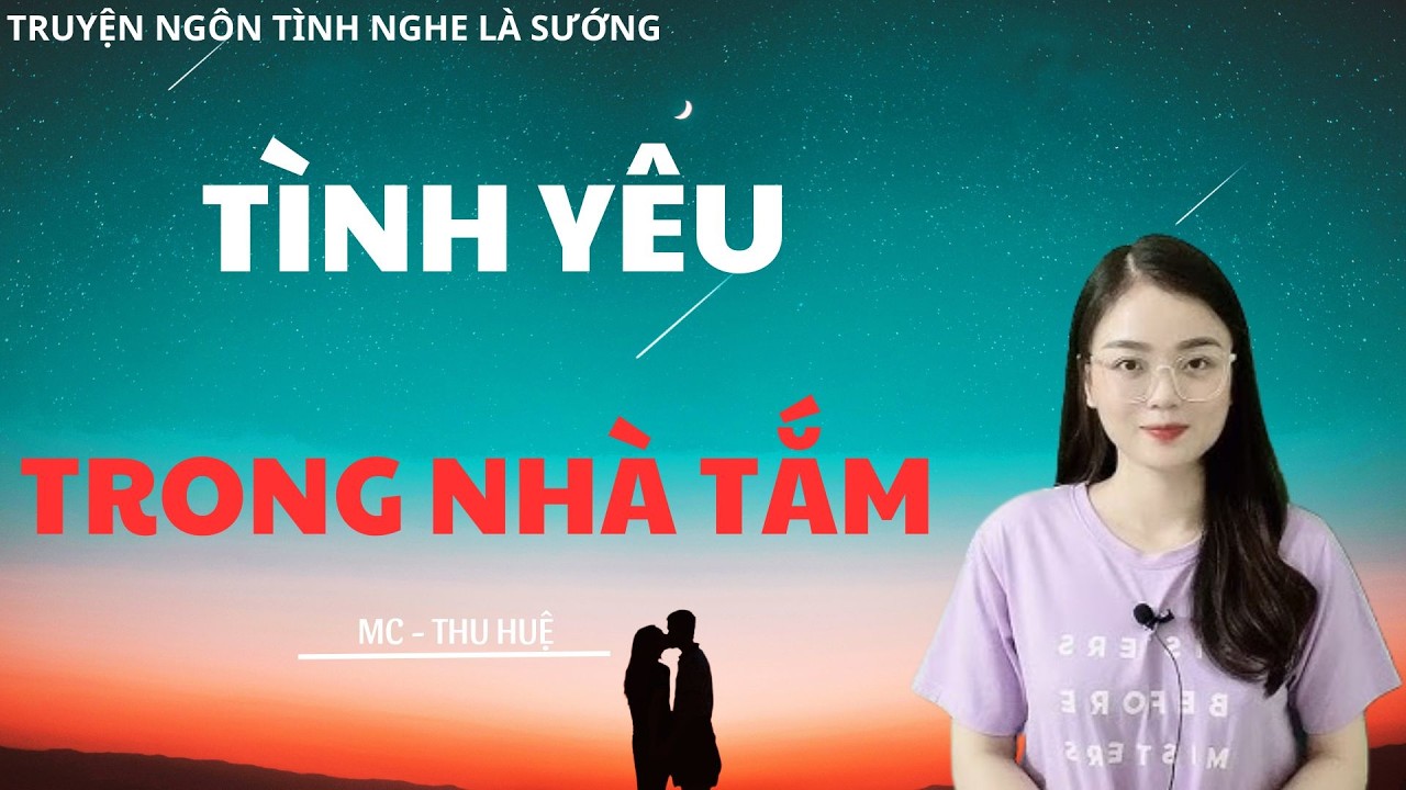 TRUYỆN NGÔN TÌNH CHỈ NGƯỜI LỚN HIỂU: TÌNH YÊU TRONG NHÀ TẮM | MC THU HUỆ DIỄN ĐỌC