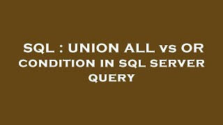 SQL : UNION ALL vs OR condition in sql server query