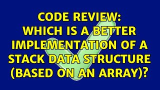 Code Review: Which is a better implementation of a stack data structure (based on an array)?