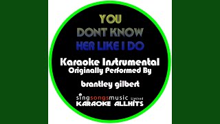 You Don't Know Her Like I Do (Originally Performed By Brantley Gilbert) (Instrumental Version)