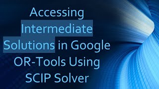 Accessing Intermediate Solutions in Google OR-Tools Using SCIP Solver