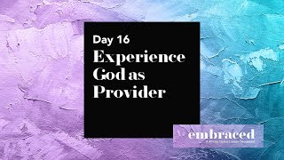 Lent Day 16 | Embraced: Experience God as Provider