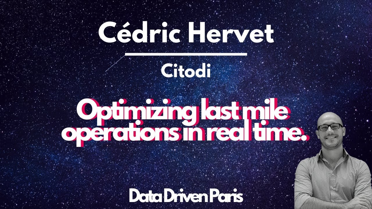 Data Driven Paris - Optimizing last mile operations in real time - Cédric Hervet Citodi