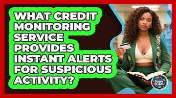 What Credit Monitoring Service Provides Instant Alerts For Suspicious Activity?