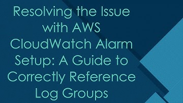 Resolving the Issue with AWS CloudWatch Alarm Setup: A Guide to Correctly Reference Log Groups