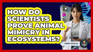 How Do Scientists Prove Animal Mimicry In Ecosystems? - Strange Science HQ