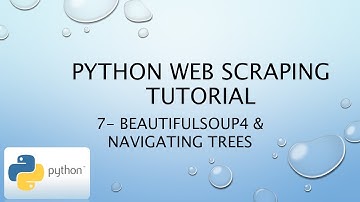 Python Web Scraping Tutorial 7– BeautifulSoup4 & Navigating Trees