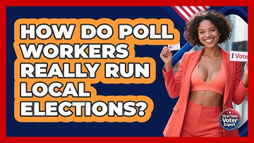 How Do Poll Workers Really Run Local Elections? - First Time Voter Expert