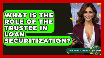 What Is The Role Of The Trustee In Loan Securitization? - Learn About Economics