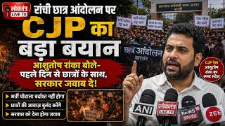 रांची छात्र आंदोलन पर CJP का बड़ा बयान ,आशुतोष रांका बोले  पहले दिन से छात्रों के साथ, सरकार जवाब दे