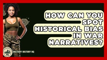 How Can You Spot Historical Bias In War Narratives? - Military History HQ