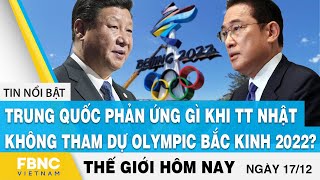 Tin thế giới 17\/12 | Trung Quốc phản ứng gì khi TT Nhật không tham dự Olympic Bắc Kinh 2022? | FBNC