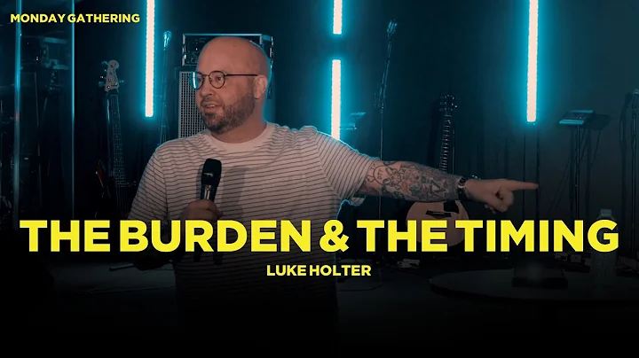 The Burden & The Timing - Luke Holter (Monday Gath...