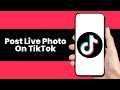 How To Post Live Photo On TikTok - Step By Step