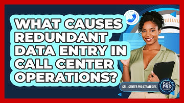 What Causes Redundant Data Entry In Call Center Operations?