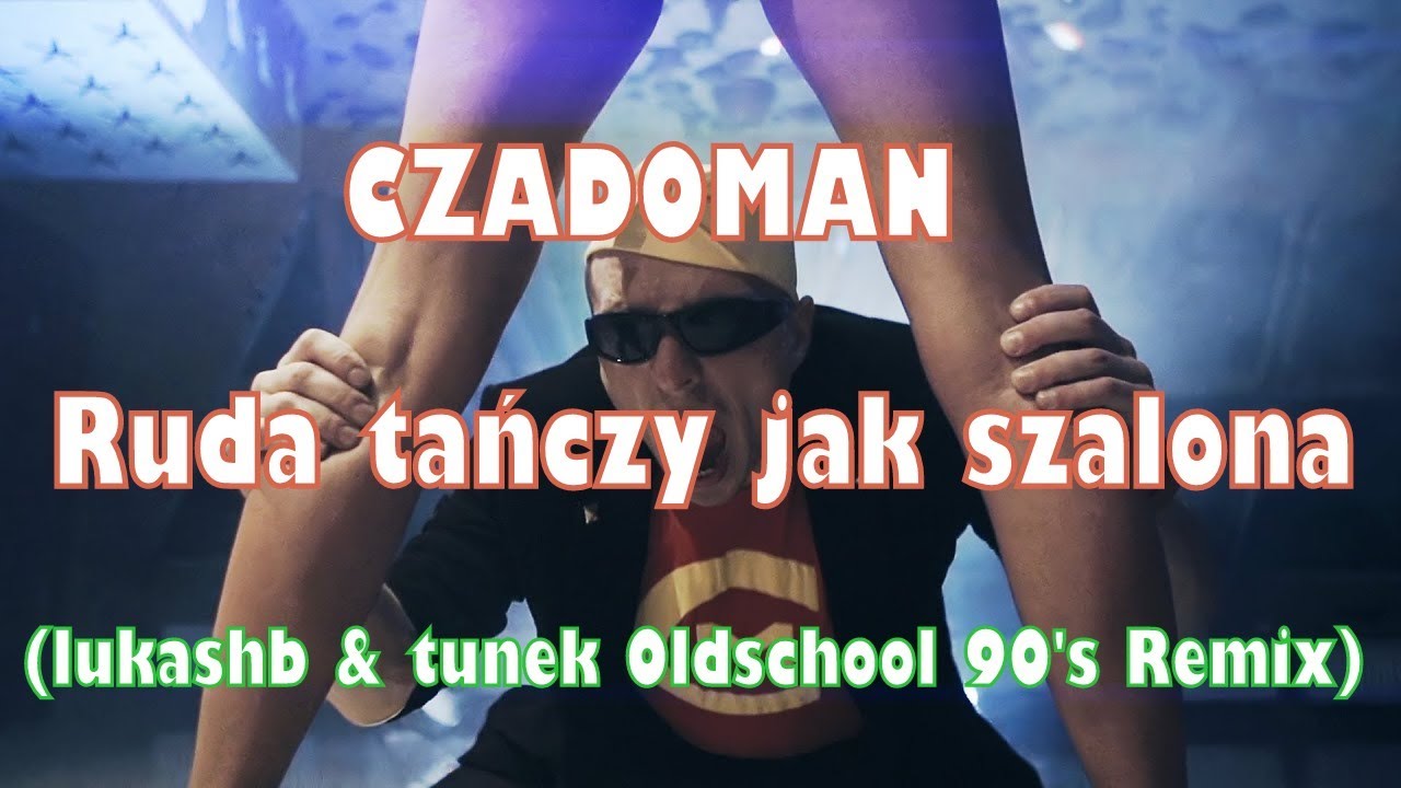Czadoman Ruda Tańczy Jak Szalona Tekst CZADOMAN - Ruda tańczy jak szalona (lukashb & tunek Oldschool 90's