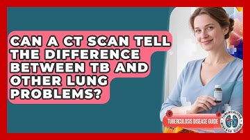 Can A CT Scan Tell The Difference Between TB And Other Lung Problems? - Tuberculosis Disease Guide
