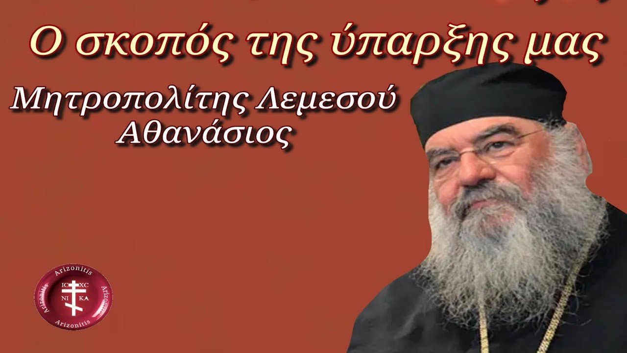 Ο σκοπός της ύπαρξης μας - Μητροπολίτης Λεμεσού Αθανάσιος