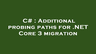 C# : Additional probing paths for .NET Core 3 migration