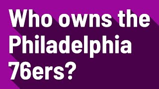 Who owns the Philadelphia 76ers?