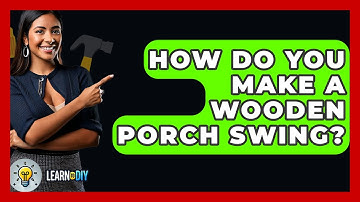 How Do You Make A Wooden Porch Swing? - LearnToDIY360.com
