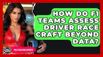 How Do F1 Teams Assess Driver Race Craft Beyond Data? - Pole Position Experts