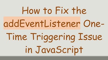 How to Fix the addEventListener One-Time Triggering Issue in JavaScript