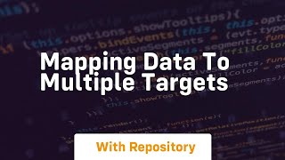 Mapping data to multiple targets