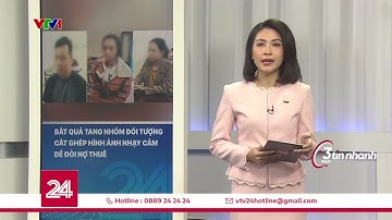 Bắt quả tang nhóm đối tượng cắt ghép hình ảnh nhạy cảm để đòi nợ thuê | VTV24