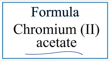 How to Write the Formula for Chromium (II) acetate
