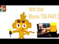 Idiot play Bllon TD6 (Random Gameplay!!!)