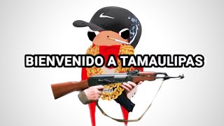 WELCOME TO TAMAULIPAS 😎